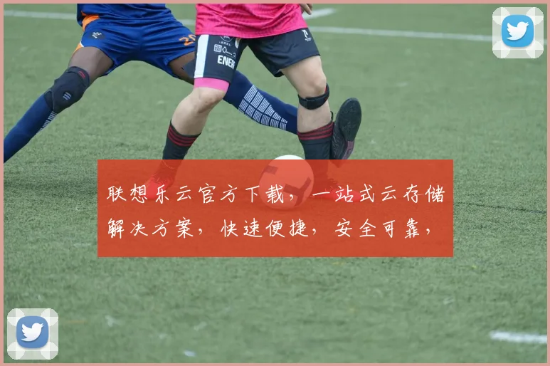 联想乐云官方下载，一站式云存储解决方案，快速便捷，安全可靠，立即下载体验