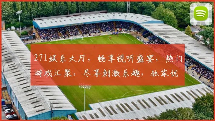 271娱乐大厅，畅享视听盛宴，热门游戏汇聚，尽享刺激乐趣，独家优惠不停歇