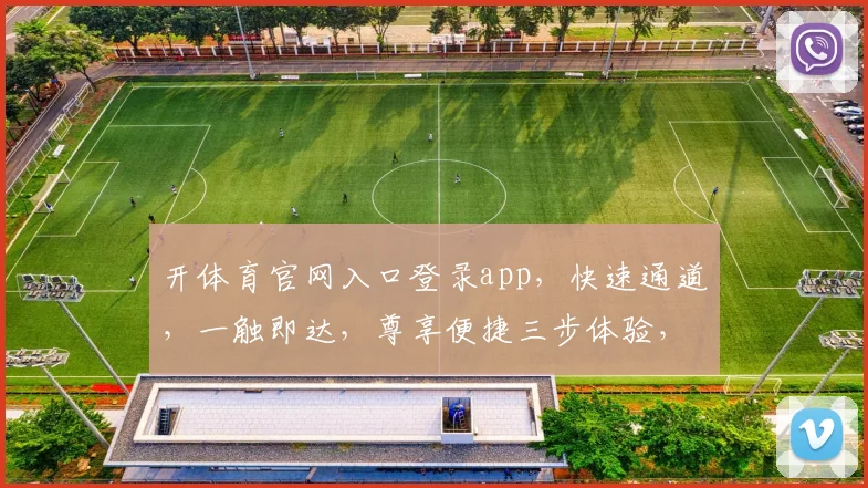 开体育官网入口登录app，快速通道，一触即达，尊享便捷三步体验，惊喜不断
